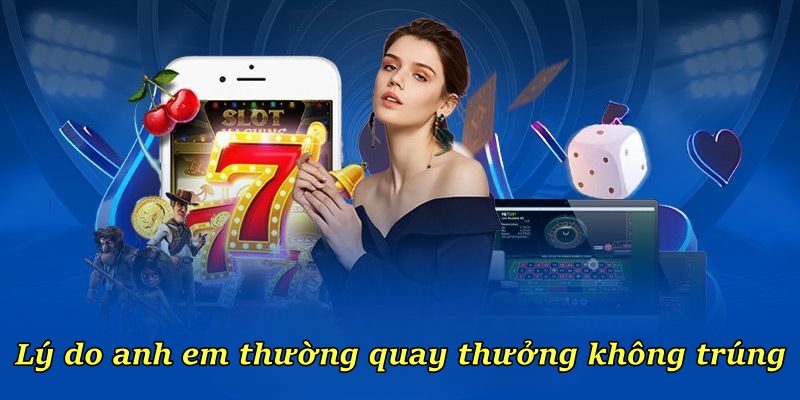 Lý do anh em thường quay thưởng không trúng